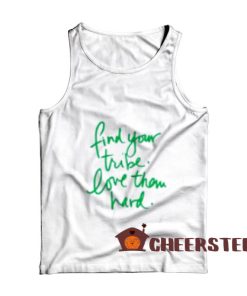 Find Your Tribe And Love Them Hard Tank Top