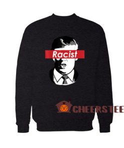 Donald Trump Racism Sweatshirt