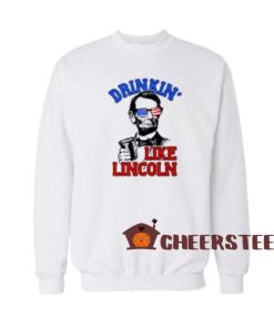 Drinkin Like Lincoln Sweatshirt 4th Of July Independence Day Size S-3XL