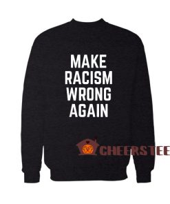 Make Racism Wrong Again Sweatshirt
