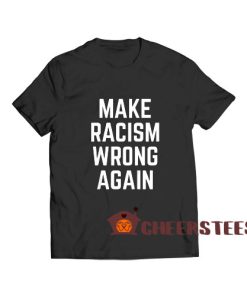 Make Racism Wrong Again T-Shirt