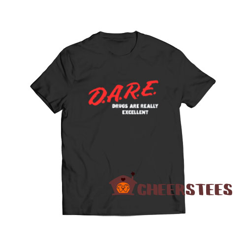 DARE Drugs are Really Excellent T-Shirt Funny Humor S-3XL