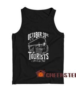 October 31st Is For Tourist Tank Top I Live It All Year Size S-2XL