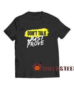 Don't Talk Just Prove T-Shirt Quotes