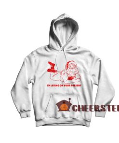 Present Santa Clause Hoodie I'm Laying On Your Present For Unisex