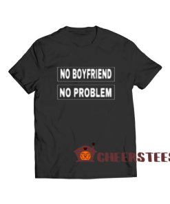 No Boyfriend No Problem T-Shirt Feminists