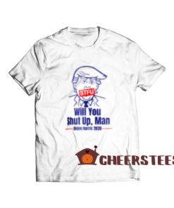 STFU Biden Harris T-Shirt Will You Shut Up Man