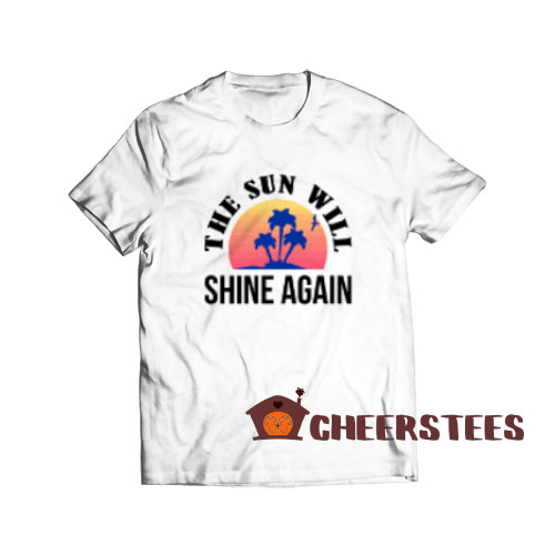 The Sun Will Shine T-Shirt Quotes