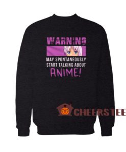 Warning May Spontaneously Sweatshirt Start Talking About Anime For Unisex