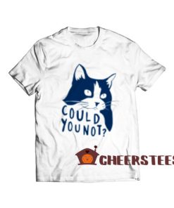 Could You Not Cat T-Shirt Funny Cat