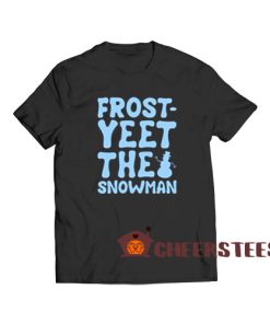 Frost Yeet The Snowman T-Shirt Parody Size S-3XL