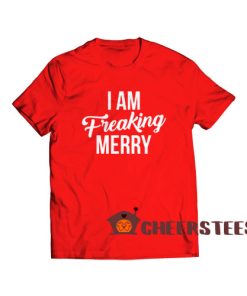 I Am Freaking Merry T-Shirt Christmas Eve Size S-3XL