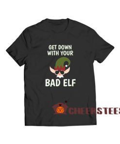 Get-Down-With-Your-Bad-Elf-T-Shirt