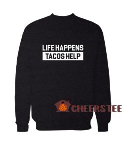 Life-Happens-Tacos-Help-Sweatshirt