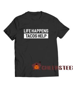 Life-Happens-Tacos-Help-T-Shirt