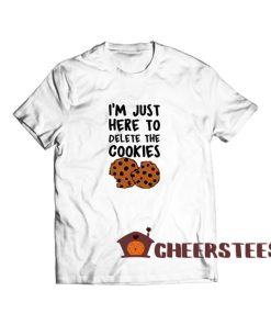 Just-Here-To-Delete-The-Cookies-T-Shirt